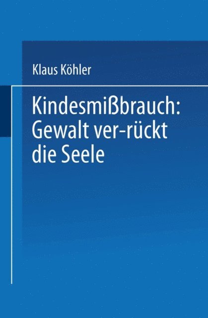 Klaus Kohler - Kindesmißbrauch: Gewalt ver-rückt die Seele, E-bok