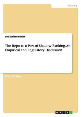 Sebastian Bieder - Repo as a Part of Shadow Banking. An Empirical and Regulatory Discussion, Häftad