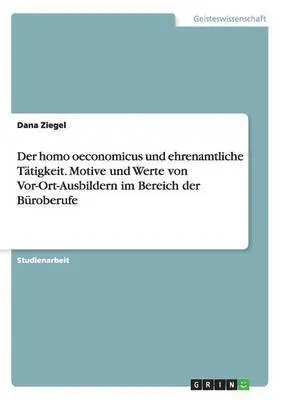 Dana Ziegel - homo oeconomicus und ehrenamtliche Tätigkeit. Motive und Werte von Vor-Ort-Ausbildern im Bereich der Büroberufe, Häftad. Tillgänglighet: Lägg i varukorg