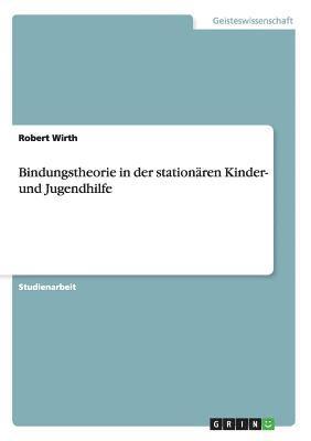 Robert Wirth - Bindungstheorie in der stationären Kinder- und Jugendhilfe, Häftad