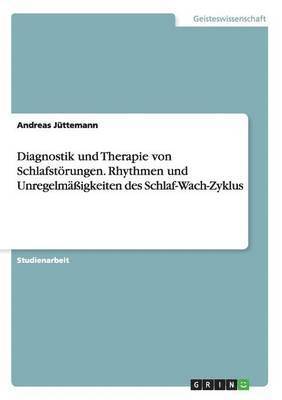 Andreas Jüttemann - Diagnostik und Therapie von Schlafstörungen. Rhythmen und Unregelmäßigkeiten des Schlaf-Wach-Zyklus, Häftad