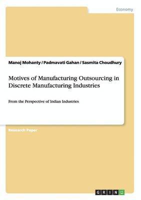 Manoj Mohanty, Padmavati Gahan, Sasmita Choudhury - Motives of Manufacturing Outsourcing in Discrete Manufacturing Industries, Häftad