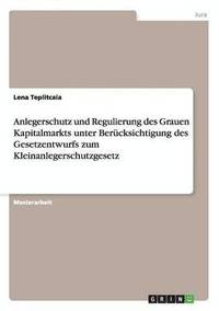 Anlegerschutz und Regulierung des Grauen Kapitalmarkts unter Berücksichtigung des Gesetzentwurfs zum Kleinanlegerschutzgesetz