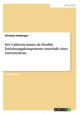 Christine Seilberger - Cafeteria-Ansatz als flexible Entlohnungskomponente innerhalb eines Anreizsystems, Häftad