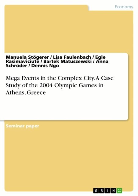 Dennis Ngo, Anna Schroder, Bartek Matuszewski, Egle Rasimaviciute, Lisa Faulenbach, Manuela Stogerer - Mega Events in the Complex City. A Case Study of the 2004 Olympic Games in Athens, Greece, E-bok
