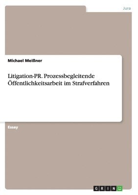 Michael Meißner - Litigation-PR. Prozessbegleitende Öffentlichkeitsarbeit im Strafverfahren, Häftad