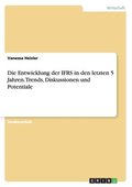 Entwicklung der IFRS in den letzten 5 Jahren. Trends, Diskussionen und Potentiale