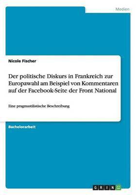 Nicole Fischer - politische Diskurs in Frankreich zur Europawahl am Beispiel von Kommentaren auf der Facebook-Seite der Front National, Häftad. Tillgänglighet: Lägg i varukorg