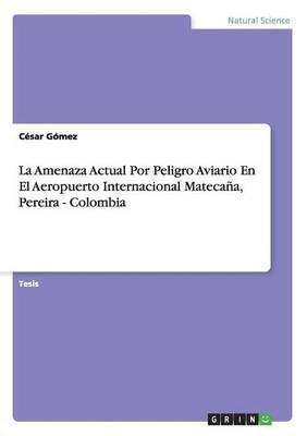 César Gómez - Amenaza Actual Por Peligro Aviario En El Aeropuerto Internacional Matecaña, Pereira - Colombia, Häftad