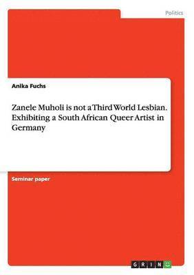 Anika Fuchs - Zanele Muholi is not a Third World Lesbian. Exhibiting a South African Queer Artist in Germany, Häftad. Tillgänglighet: Lägg i varukorg