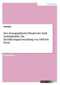 demographische Wandel der Stadt Ludwigshafen. Die Bev�lkerungsentwicklung von 1960 bis heute