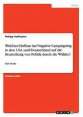 Welchen Einfluss hat Negative Campaigning in den USA und Deutschland auf die Beurteilung von Politik durch die W�hler?