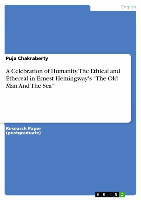 Puja Chakraberty - Celebration of Humanity. The Ethical and Ethereal in Ernest Hemingway's &quote;The Old Man And The Sea&quote;, E-bok