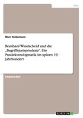 Bernhard Windscheid und die 'Begriffsjurisprudenz. Die Pandektendogmatik im spaten 19. Jahrhundert