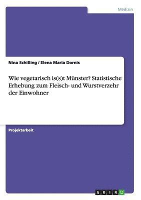 Nina Schilling, Elena Maria Dornis - Wie vegetarisch is(s)t Münster? Statistische Erhebung zum Fleisch- und Wurstverzehr der Einwohner, Häftad