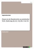 Frauen in der Bundeswehr aus juristischer Sicht. AEnderung des Art. 12a Abs. 4 im GG