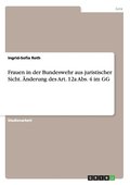 Frauen in der Bundeswehr aus juristischer Sicht. Änderung des Art. 12a Abs. 4 im GG