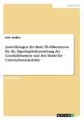 Auswirkungen des Basel III-Abkommens f�r die Eigenkapitalausstattung der Gesch�ftsbanken und den Markt f�r Unternehmenskredite