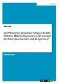 Ph�nomen deutscher Scripted Reality. Welchen Mehrwert generieren die Formate f�r den Fernsehsender und Rezipienten?