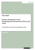 Kreative Kompetenz in der Kindertageseinrichtung. Kunst, Kultur oder mehr?
