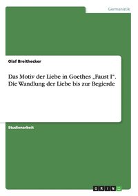 Das Motiv der Liebe in Goethes 'Faust I. Die Wandlung der Liebe bis zur Begierde