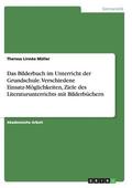 Bilderbuch im Unterricht der Grundschule. Verschiedene Einsatz-M�glichkeiten, Ziele des Literaturunterrichts mit Bilderb�chern