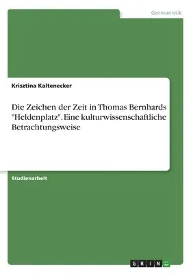 Krisztina Kaltenecker - Zeichen der Zeit in Thomas Bernhards "Heldenplatz". Eine kulturwissenschaftliche Betrachtungsweise, Häftad. Tillgänglighet: Lägg i varukorg