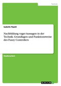 Nachbildung vager Aussagen in der Technik. Grundlagen und Funktionsweise des Fuzzy Controllers