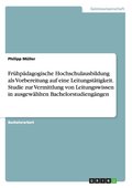 Fr�hp�dagogische Hochschulausbildung als Vorbereitung auf eine Leitungst�tigkeit. Studie zur Vermittlung von Leitungswissen in ausgew�hlten Bachelorstudieng�ngen