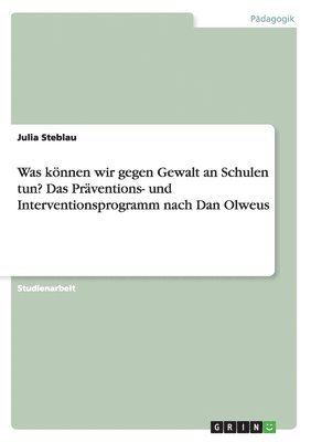 Julia Steblau - Was können wir gegen Gewalt an Schulen tun? Das Präventions- und Interventionsprogramm nach Dan Olweus, Häftad