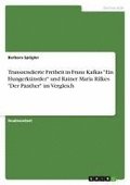 Transzendierte Freiheit in Franz Kafkas -Ein Hungerkunstler- Und Rainer Maria Rilkes -Der Panther- Im Vergleich