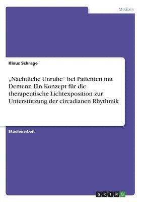 Klaus Schrage - "Nächtliche Unruhe" bei Patienten mit Demenz. Ein Konzept für die therapeutische Lichtexposition zur Unterstützung der circadianen Rhythmik, Häftad