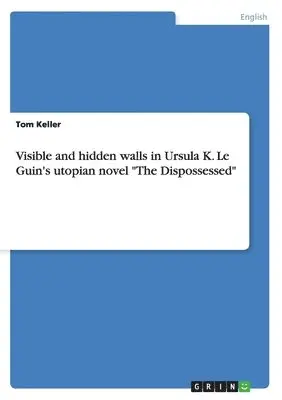 Tom Keller - Visible and hidden walls in Ursula K. Le Guin's utopian novel "The Dispossessed", Häftad. Tillgänglighet: Lägg i varukorg