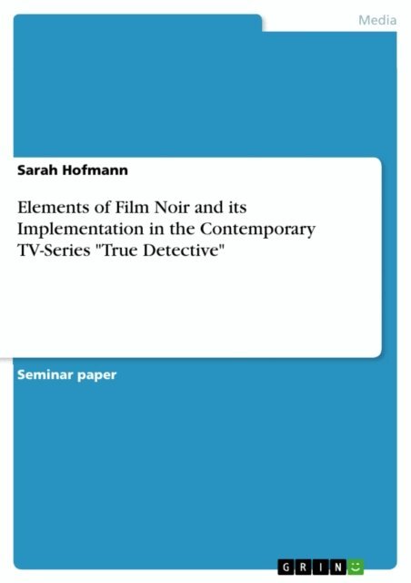 Sarah Hofmann - Elements of Film Noir and its Implementation in the Contemporary TV-Series &quote;True Detective&quote;, E-bok