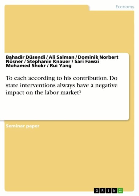 Rui Yang, Sari Fawzi Mohamed Shokr, Stephanie Knauer, Dominik Norbert Nosner, Ali Salman, Bahadir Dusendi - To each according to his contribution. Do state interventions always have a negative impact on the labor market?, E-bok