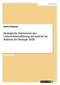 Strategische Instrumente der Unternehmensf�hrung der Audi AG im Rahmen der Strategie 2020