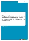 This game series adapts to the choices you make. Remediatisierungen des Quality TV im Computerspiel "The Walking Dead" von Telltale Games
