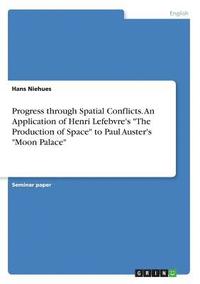 Progress through Spatial Conflicts. An Application of Henri Lefebvre's 'The Production of Space' to Paul Auster's 'Moon Palace'
