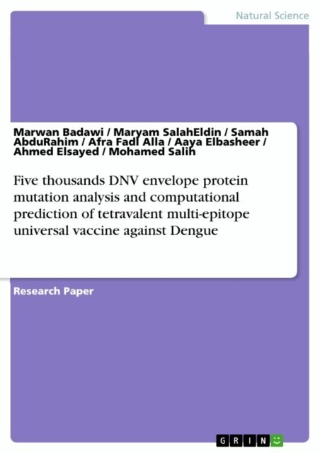 Mohamed Salih, Ahmed Elsayed, Aaya Elbasheer, Afra Fadl Alla, Samah AbduRahim, Maryam SalahEldin, Marwan Badawi - Five thousands DNV envelope protein mutation analysis and computational prediction of tetravalent multi-epitope universal vaccine against Dengue, E-bok