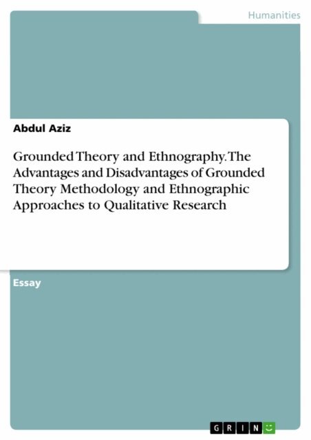 Abdul Aziz - Grounded Theory and Ethnography. The Advantages and Disadvantages of Grounded Theory Methodology and Ethnographic Approaches to Qualitative Research, E-bok