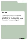 Abenteuerp�dagogik und strukturale Bildungstheorie. Ein Versuch der Pr�zisierung des Bildungsbegriffs in der Theorie der Abenteuerp�dagogik