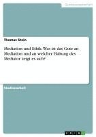 Thomas Stein - Mediation und Ethik. Was ist das Gute an Mediation und an welcher Haltung des Mediator zeigt es sich?, Häftad