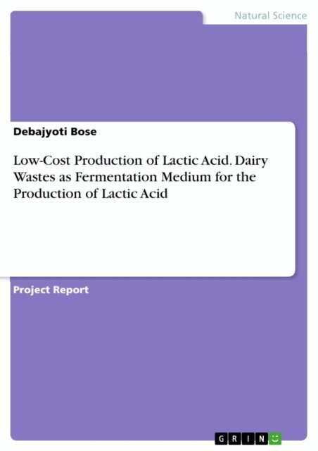 Debajyoti Bose - Low-Cost Production of Lactic Acid. Dairy Wastes as Fermentation Medium for the Production of Lactic Acid, E-bok