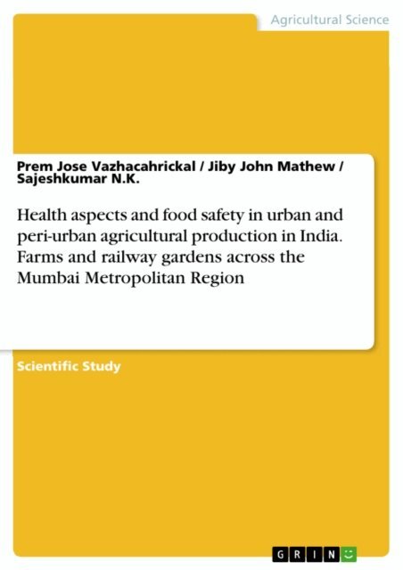 Sajeshkumar N.K., Jiby John Mathew, Prem Jose Vazhacahrickal - Health aspects and food safety in urban and peri-urban agricultural production in India. Farms and railway gardens across the Mumbai Metropolitan Region, E-bok