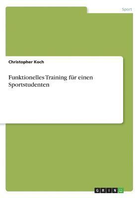 Christopher Koch - Funktionelles Training für einen Sportstudenten, Häftad