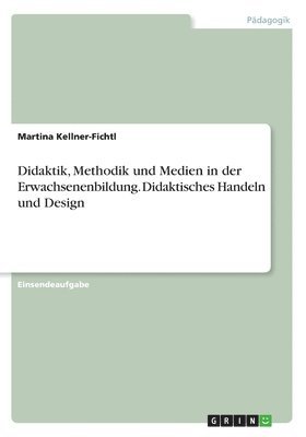 Martina Kellner-Fichtl - Didaktik, Methodik und Medien in der Erwachsenenbildung. Didaktisches Handeln und Design, Häftad