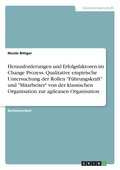 Herausforderungen und Erfolgsfaktoren im Change Prozess. Qualitative empirische Untersuchung der Rollen "F�hrungskraft" und "Mitarbeiter" von der klassischen Organisation zur agileanen Organisation