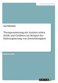 Therapeutisierung der Sozialen Arbeit. Kritik und Gefahren am Beispiel der Pathologisierung von Erwerbslosigkeit
