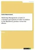 Fotini Mastroianni - Marketing Management. A study of consumer perceptions of value in relation to the Blackberry product versus the iPhone, Häftad. Tillgänglighet: Lägg i varukorg