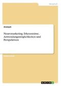 Neuromarketing. Erkenntnisse, Anwendungsm�glichkeiten und Perspektiven
